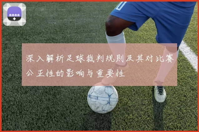 深入解析足球裁判规则及其对比赛公正性的影响与重要性
