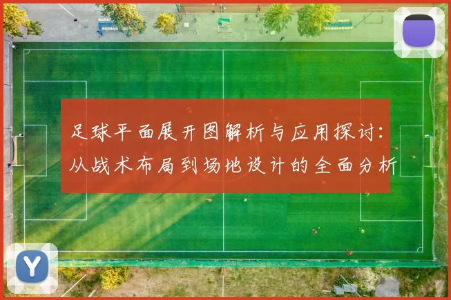 足球平面展开图解析与应用探讨：从战术布局到场地设计的全面分析